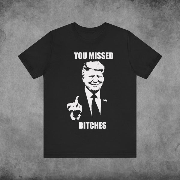 YOU MISSED BITCHES - TRUMP