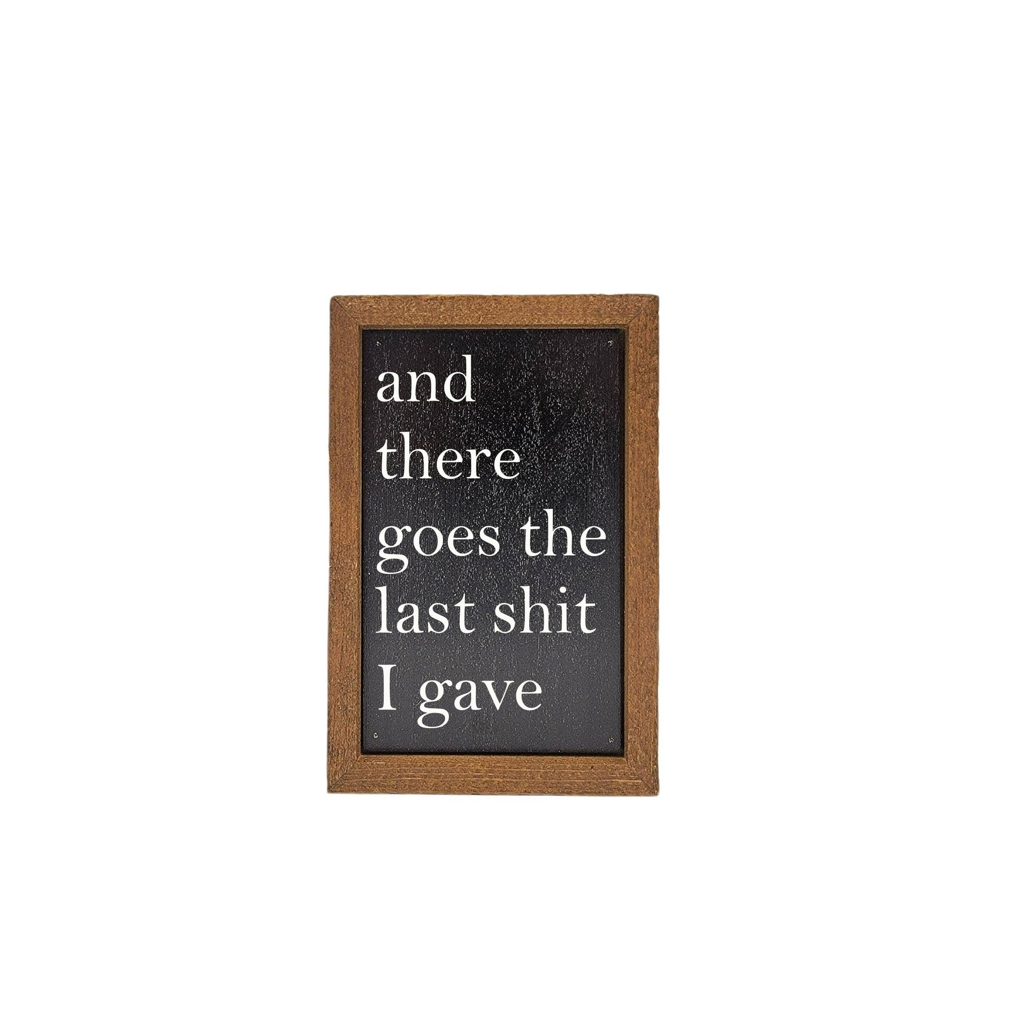 Driftless Studios - 6X4 Funny Home Decor And There Goes The Last Shit Small Sign