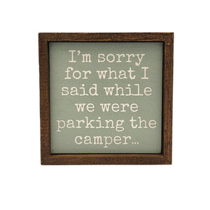 Driftless Studios - 6x6 I'm Sorry For What I Said While Parking The Camper Sign