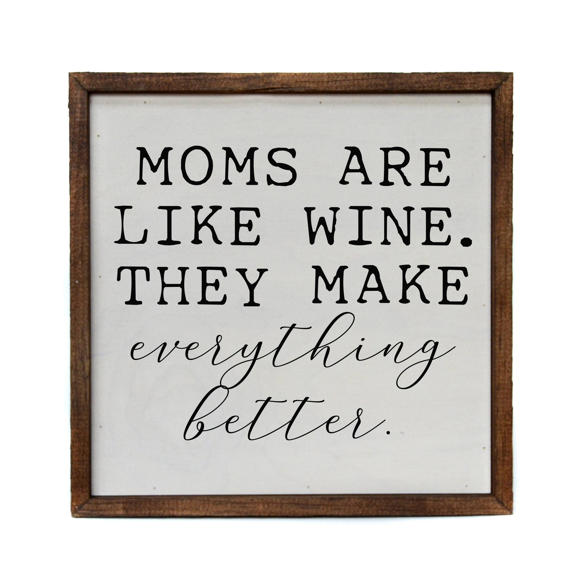 Driftless Studios - 10x10 Moms Are Like Wine. They Make Everything Better Sign
